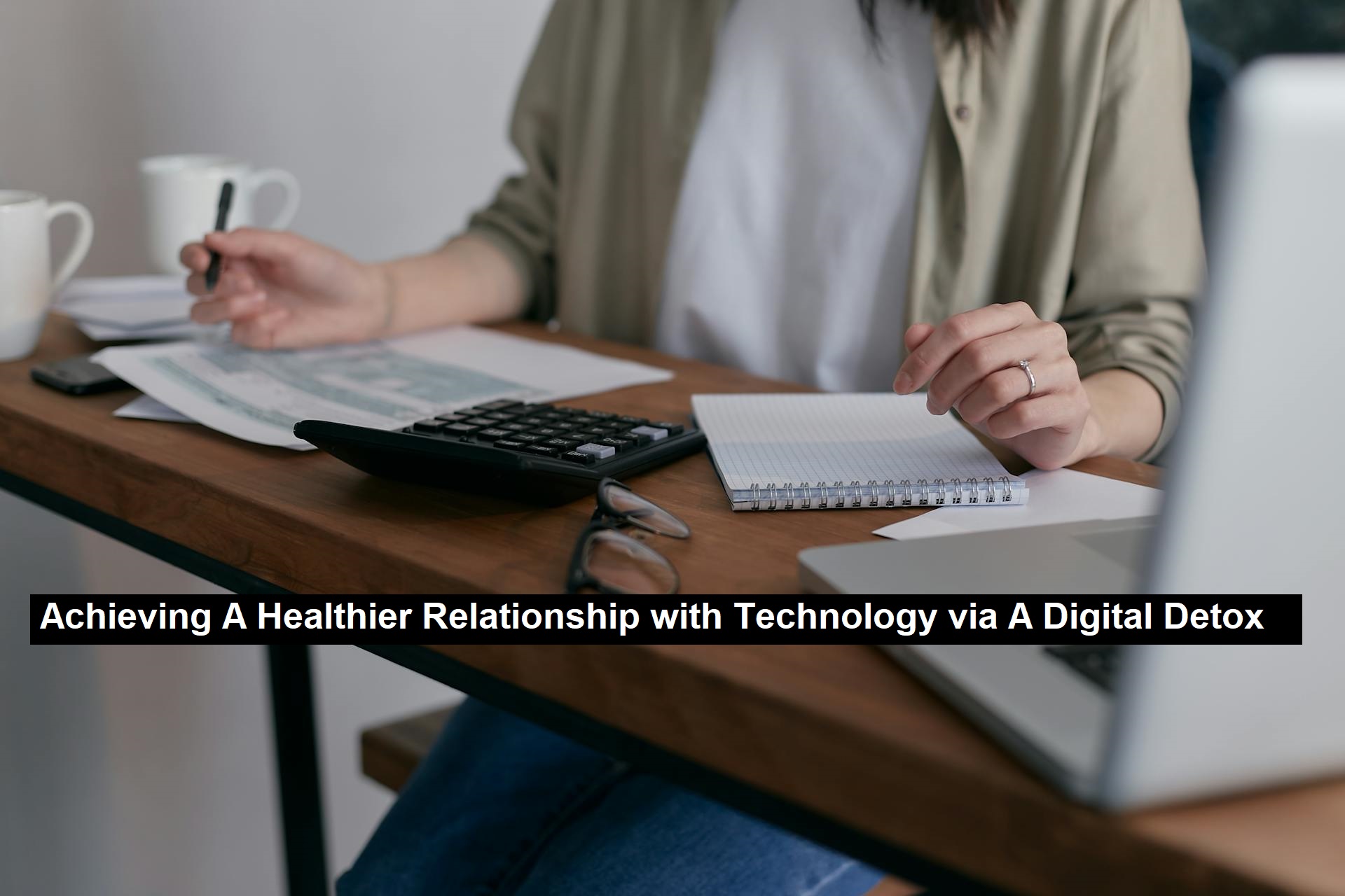 Achieving A Healthier Relationship with Technology via A Digital Detox