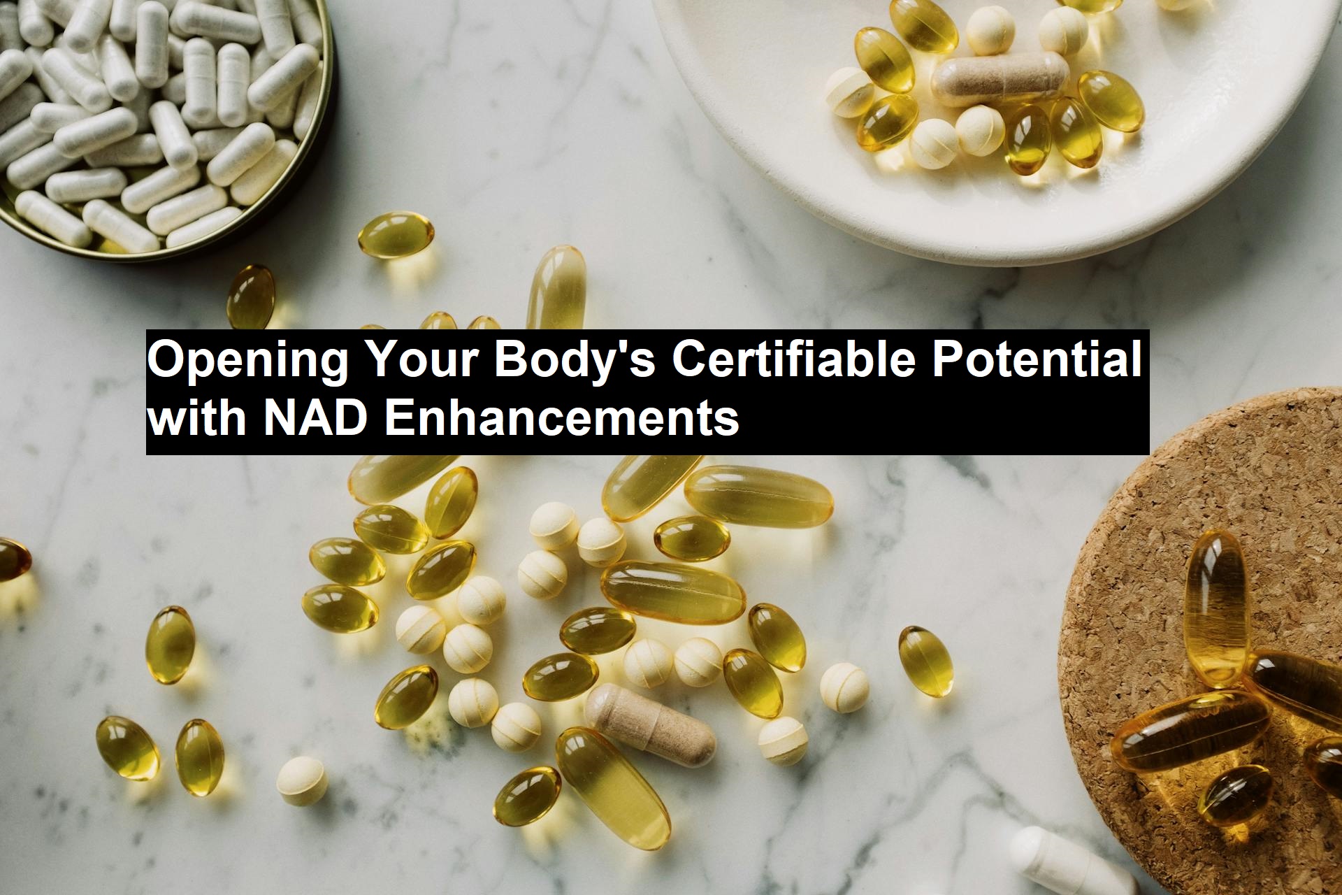 Opening Your Body’s Certifiable Potential with NAD Enhancements