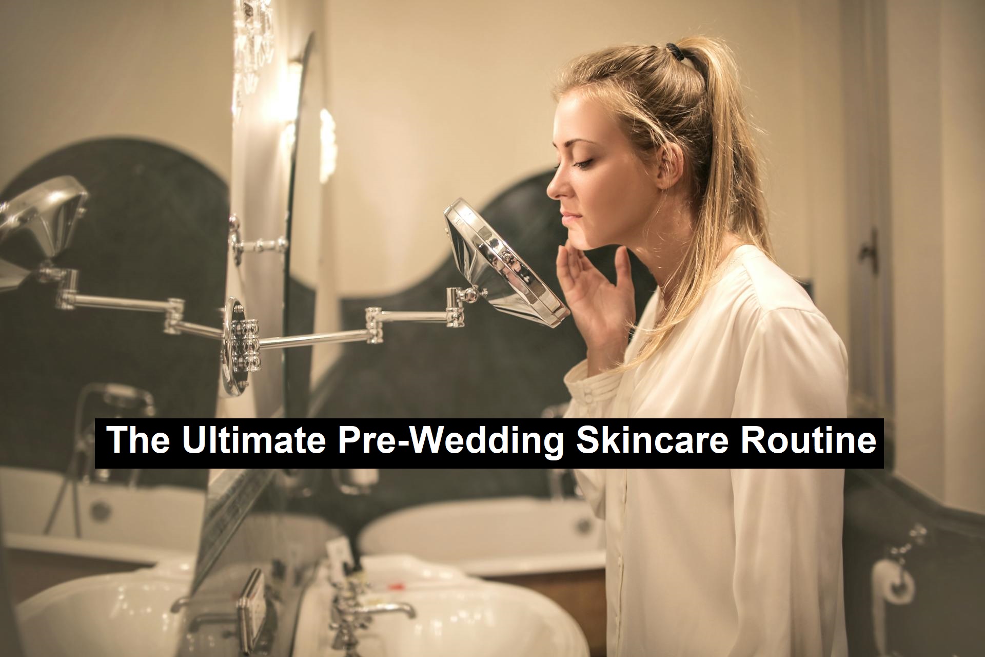 The Ultimate Pre-Wedding Skincare Routine