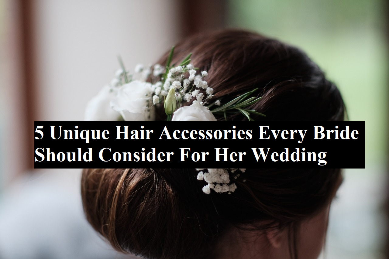 5 Unique Hair Accessories Every Bride Should Consider For Her Wedding Day