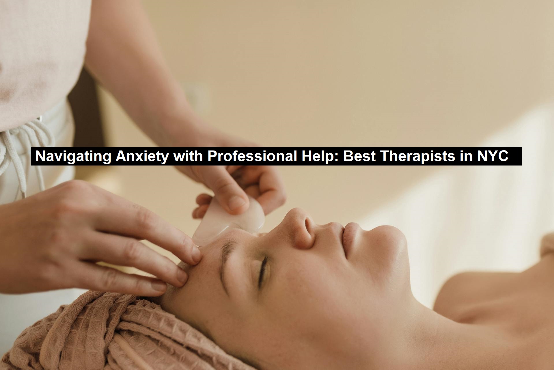 Navigating Anxiety with Professional Help: Best Therapists in NYC