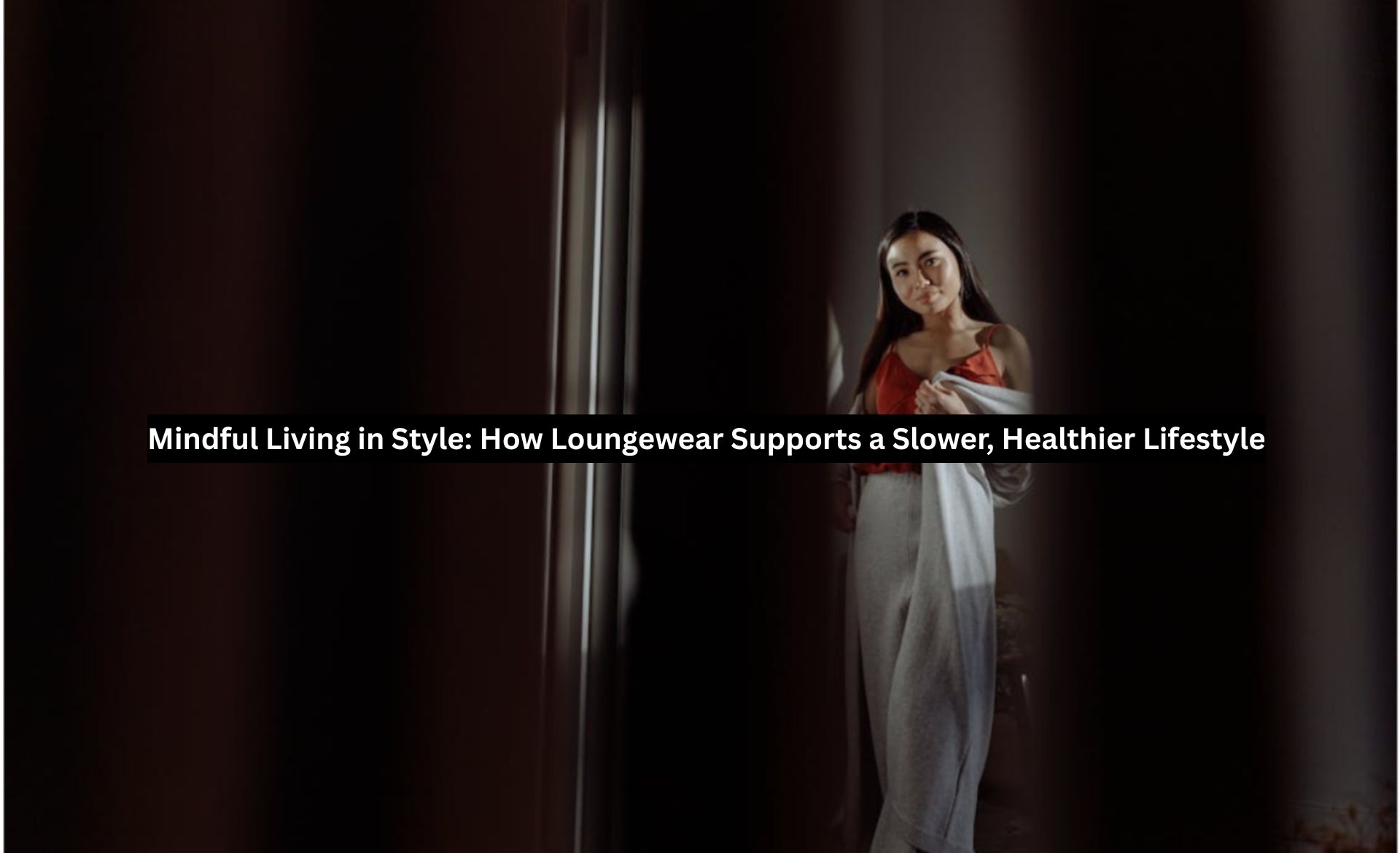 Mindful Living in Style: How Loungewear Supports a Slower, Healthier Lifestyle