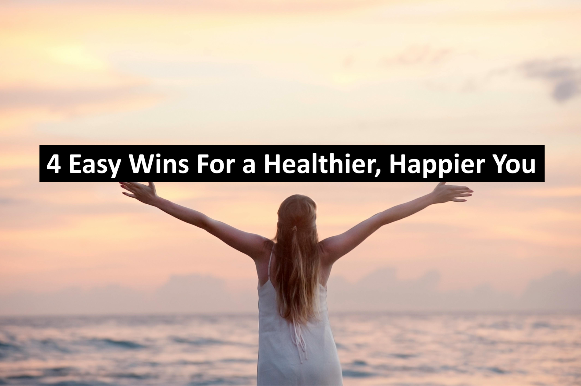 4 Easy Wins For a Healthier, Happier You